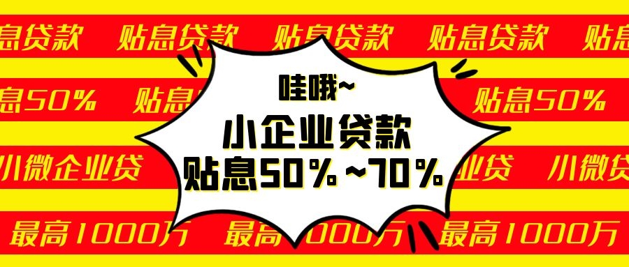 小微企业这个贷款政府贴息50%~70%！最高申请100